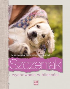 &#34;Szczeniak. Wychowanie w bliskości&#34; - Magdalena Łęczycka-Mrzygłód